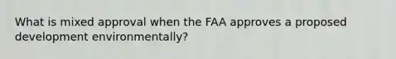 What is mixed approval when the FAA approves a proposed development environmentally?