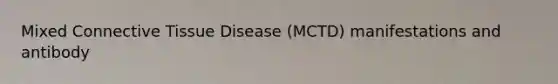 Mixed Connective Tissue Disease (MCTD) manifestations and antibody