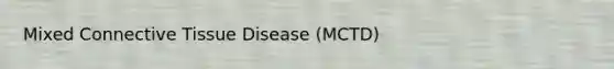 Mixed Connective Tissue Disease (MCTD)