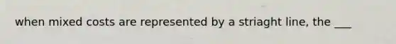 when mixed costs are represented by a striaght line, the ___