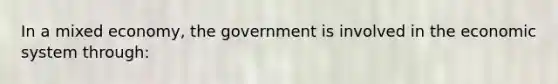 In a mixed economy, the government is involved in the economic system through: