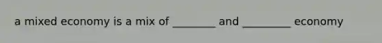 a mixed economy is a mix of ________ and _________ economy