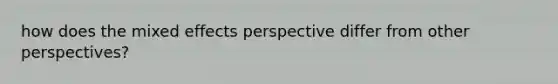 how does the mixed effects perspective differ from other perspectives?