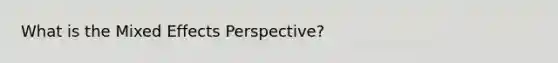 What is the Mixed Effects Perspective?