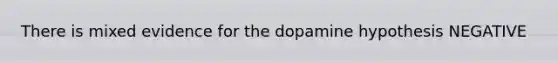 There is mixed evidence for the dopamine hypothesis NEGATIVE