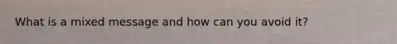 What is a mixed message and how can you avoid it?