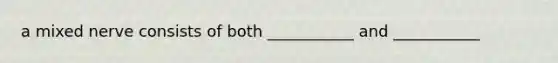 a mixed nerve consists of both ___________ and ___________