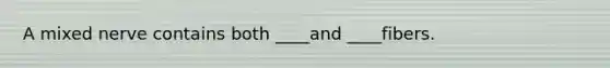 A mixed nerve contains both ____and ____fibers.