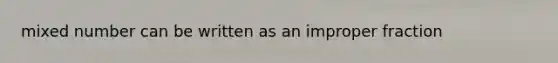 mixed number can be written as an <a href='https://www.questionai.com/knowledge/kIVmowfJvq-improper-fraction' class='anchor-knowledge'>improper fraction</a>