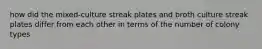 how did the mixed-culture streak plates and broth culture streak plates differ from each other in terms of the number of colony types