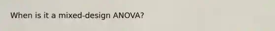 When is it a mixed-design ANOVA?