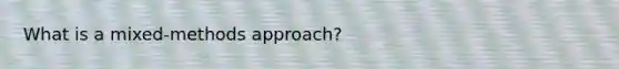 What is a mixed-methods approach?