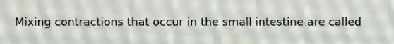 Mixing contractions that occur in the small intestine are called