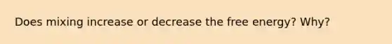 Does mixing increase or decrease the free energy? Why?