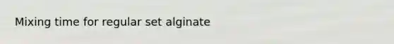 Mixing time for regular set alginate