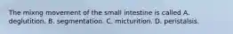 The mixng movement of the small intestine is called A. deglutition. B. segmentation. C. micturition. D. peristalsis.