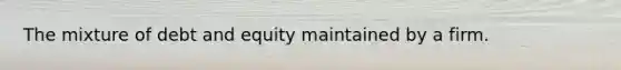 The mixture of debt and equity maintained by a firm.