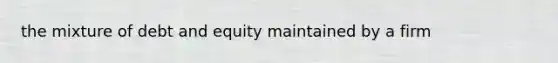 the mixture of debt and equity maintained by a firm