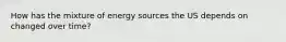 How has the mixture of energy sources the US depends on changed over time?