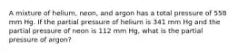 A mixture of helium, neon, and argon has a total pressure of 558 mm Hg. If the partial pressure of helium is 341 mm Hg and the partial pressure of neon is 112 mm Hg, what is the partial pressure of argon?