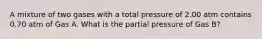 A mixture of two gases with a total pressure of 2.00 atm contains 0.70 atm of Gas A. What is the partial pressure of Gas B?