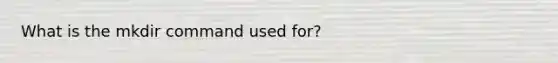 What is the mkdir command used for?