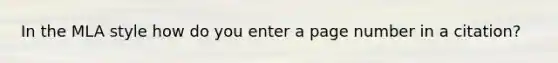 In the MLA style how do you enter a page number in a citation?