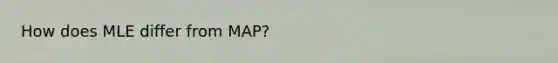 How does MLE differ from MAP?