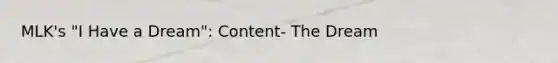 MLK's "<a href='https://www.questionai.com/knowledge/kkz3enTLma-i-have-a-dream' class='anchor-knowledge'>i have a dream</a>": Content- The Dream