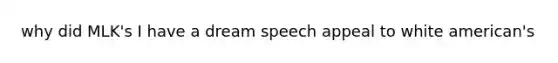 why did MLK's I have a dream speech appeal to white american's