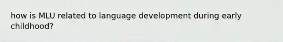 how is MLU related to language development during early childhood?