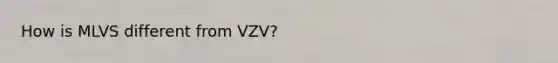 How is MLVS different from VZV?