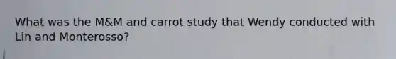 What was the M&M and carrot study that Wendy conducted with Lin and Monterosso?