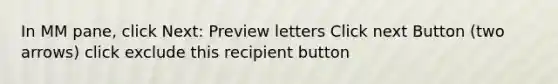 In MM pane, click Next: Preview letters Click next Button (two arrows) click exclude this recipient button