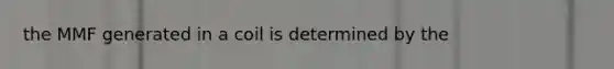 the MMF generated in a coil is determined by the