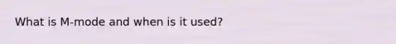 What is M-mode and when is it used?