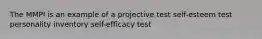 The MMPI is an example of a projective test self-esteem test personality inventory self-efficacy test