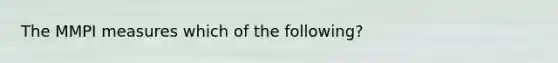 The MMPI measures which of the following?