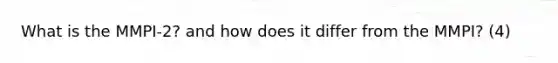 What is the MMPI-2? and how does it differ from the MMPI? (4)