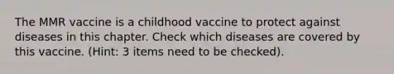 The MMR vaccine is a childhood vaccine to protect against diseases in this chapter. Check which diseases are covered by this vaccine. (Hint: 3 items need to be checked).