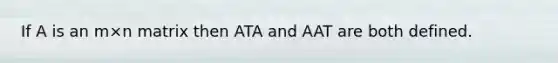 If A is an m×n matrix then ATA and AAT are both defined.