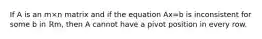 If A is an m×n matrix and if the equation Ax=b is inconsistent for some b in ℝm​, then A cannot have a pivot position in every row.