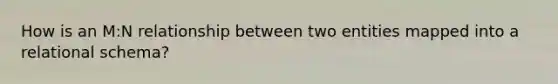 How is an M:N relationship between two entities mapped into a relational schema?