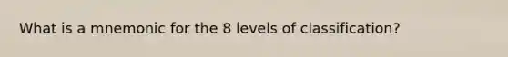 What is a mnemonic for the 8 levels of classification?