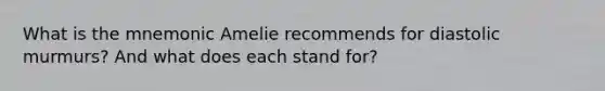 What is the mnemonic Amelie recommends for diastolic murmurs? And what does each stand for?