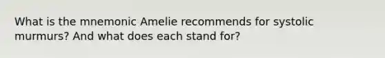 What is the mnemonic Amelie recommends for systolic murmurs? And what does each stand for?