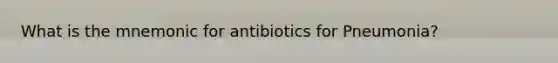 What is the mnemonic for antibiotics for Pneumonia?