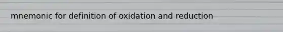 mnemonic for definition of oxidation and reduction