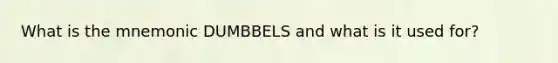 What is the mnemonic DUMBBELS and what is it used for?