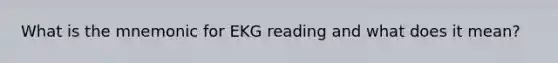 What is the mnemonic for EKG reading and what does it mean?